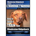 Rhodesian Ridgeback Training Dog Training with the No BRAINER Dog TRAINER We Make it THAT Easy!: How to EASILY TRAIN Your Rhodesian Ridgeback