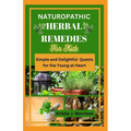 Naturopathic Herbal Remedies for Kids: Simple and Delightful Quests for the Young at Heart