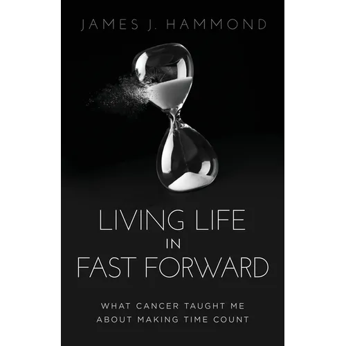 Living Life in Fast Forward: What Cancer Taught Me about Making Time Count