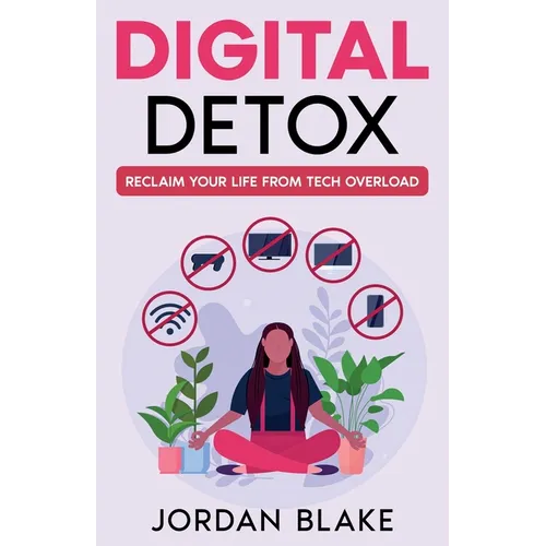 Digital Detox: Reclaim Your Life from Tech Overload