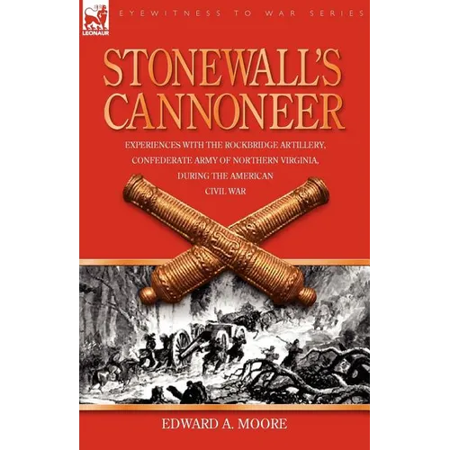 Stonewall's Cannoneer: Experiences with the Rockbridge Artillery, Confederate Army of Northern Virginia, During the American Civil War
