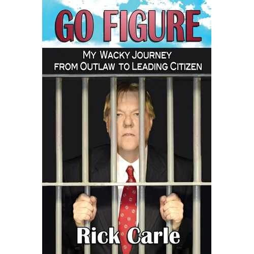 Go Figure: My Wacky Journey from Outlaw to Leading Citizen