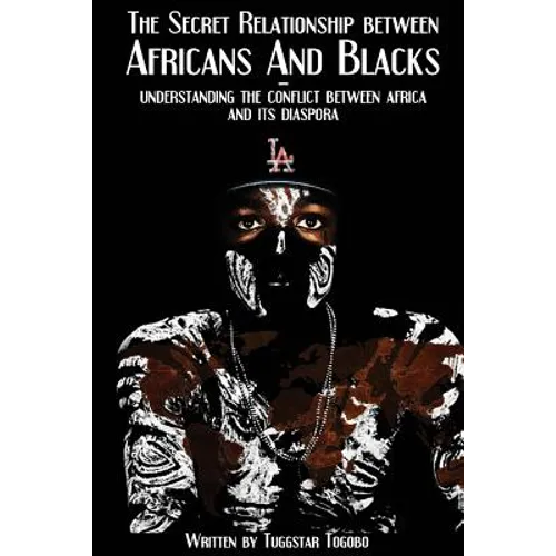 The Secret Relationship between Africans and Blacks: A look into the fractured relationship between continental Africans & African-Caribbeans, African