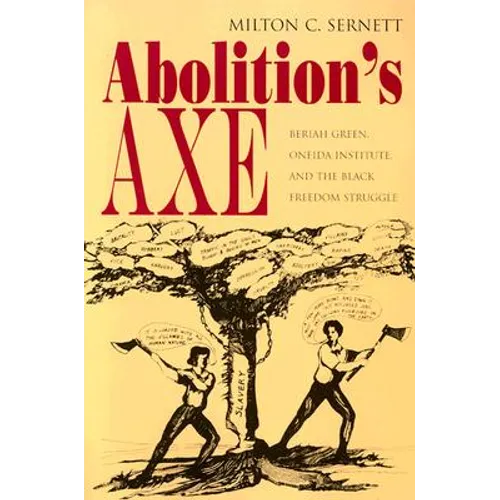 Abolition's Axe: Beriah Green, Oneida Institute, and the Black Freedom Struggle