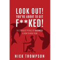 LOOK OUT! You're About to Get F**ked!: The 13 Biggest Pitfalls of Business and How to Avoid Them