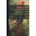 Parrots in Captivity, With Notes by the Hon. F.G. Dutton