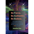 Be Fierce. Be Authentic. Be Badass.: Your guide to thrive instead of survive during BIG life changes using the FAB approach