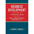 Business Development: A Practical Guide for the Small Professional Services Firm