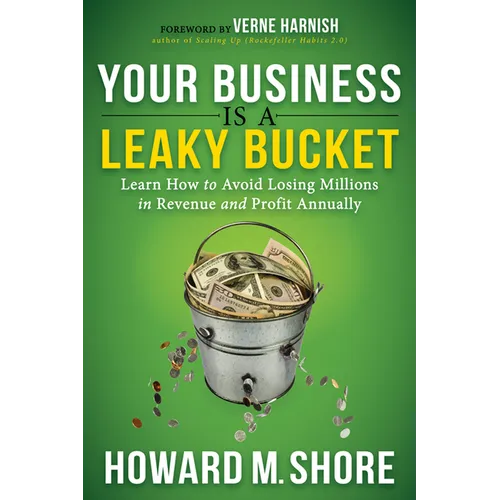 Your Business Is a Leaky Bucket: Learn How to Avoid Losing Millions in Revenue and Profit Annually