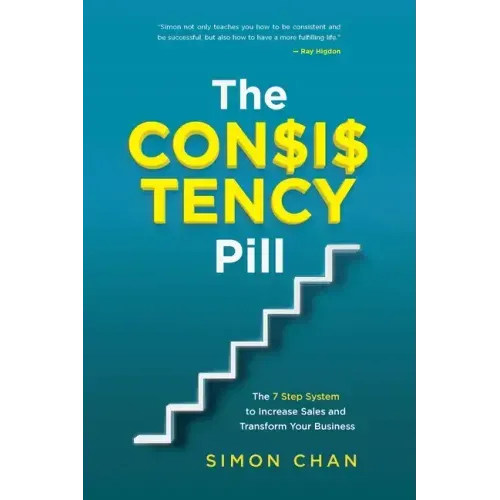 The Consistency Pill for Network Marketing Success: The 7 Step System to Increase Sales and Transform Your MLM Business