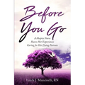 Before You Go: A Hospice Nurse Shares Her Experiences Caring for Her Dying Patients