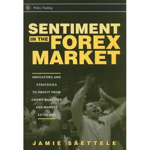 Sentiment in the Forex Market: Indicators and Strategies to Profit from Crowd Behavior and Market Extremes