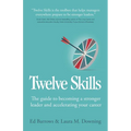 Twelve Skills: The Guide to Becoming a Stronger Leader and Accelerating Your Career