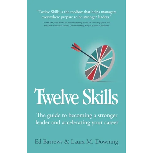 Twelve Skills: The Guide to Becoming a Stronger Leader and Accelerating Your Career