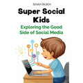 Super Social Kids: Exploring the Good Side of Social Media