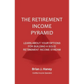 The Retirement Income Pyramid: Learn about your options for building a solid retirement income stream