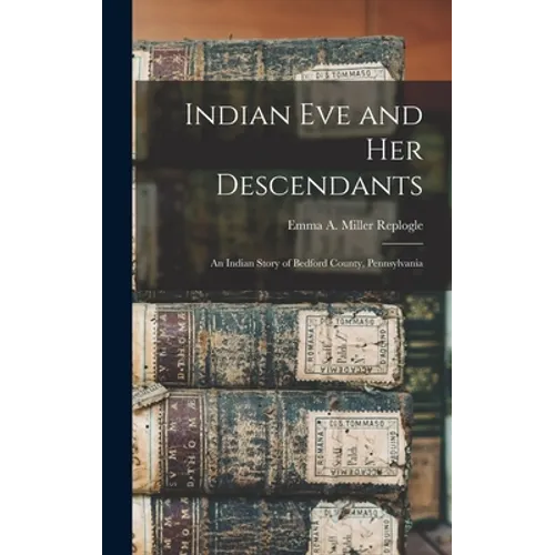 Indian Eve and Her Descendants: An Indian Story of Bedford County, Pennsylvania