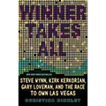 Winner Takes All: Steve Wynn, Kirk Kerkorian, Gary Loveman, and the Race to Own Las Vegas