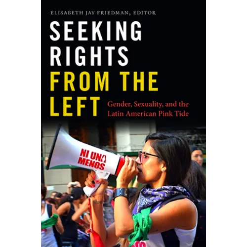 Seeking Rights from the Left: Gender, Sexuality, and the Latin American Pink Tide