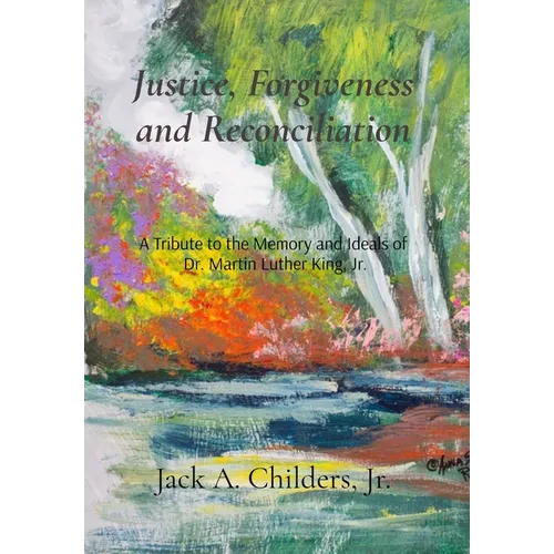Justice, Forgiveness and Reconciliation: A Tribute to the Memory and Ideals of Dr. Martin Luther King, Jr.