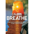 Life201 BREATHE: Your Path to Improved Wellness Is Only a Breath Away