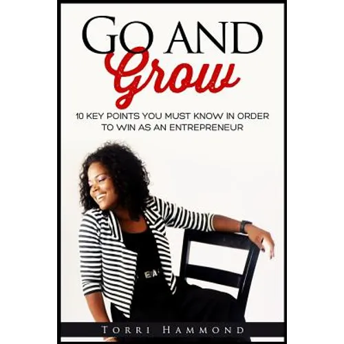 Go and Grow: 10 Key Points You Must Know In Order To Win As An Entrepreneur