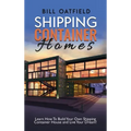 Shipping Container Homes: Learn How To Build Your Own Shipping Container House and Live Your Dream!