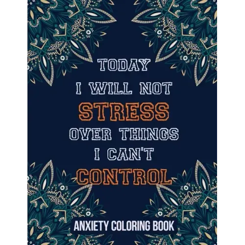 Today I Will Not Stress Over Things I Can't Control Anxiety Coloring Book: A Scripture Coloring Book for Adults & Teens, Relaxing & Creative Art Activ