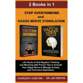Stop Overthinking and Vagus Nerve Stimulation (2 Books in 1): Life Hacks to End Negative Thinking and Worrying with Proven Tips to Activate Your Vagus