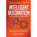 Intelligent Automation: Welcome to the World of Hyperautomation: Learn How to Harness Artificial Intelligence to Boost Business & Make Our World More