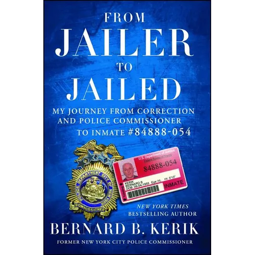 From Jailer to Jailed: My Journey from Correction and Police Commissioner to Inmate #84888-054