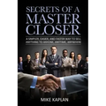 Secrets of a Master Closer: A Simpler, Easier, And Faster Way To Sell Anything To Anyone, Anytime, Anywhere