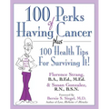 100 Perks of Having Cancer: Plus 100 Health Tips for Surviving It!
