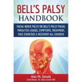 Bell's Palsy Handbook: Facial Nerve Palsy or Bell's Palsy facial paralysis causes, symptoms, treatment, face exercises & recovery all covered