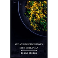 Vegan Diabetic Kidney Diet Meal Plan: Delicious and Nutritious Recipes for a Healthy Life