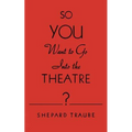 So You Want to Go Into the Theatre?