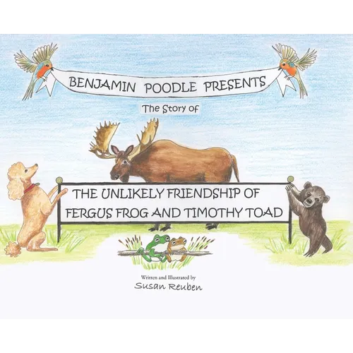 Benjamin Poodle Presents The Story of The Unlikely Friendship of Fergus Frog and Timothy Toad