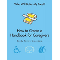 Who Will Butter My Toast?: How to Create a Handbook for Caregivers