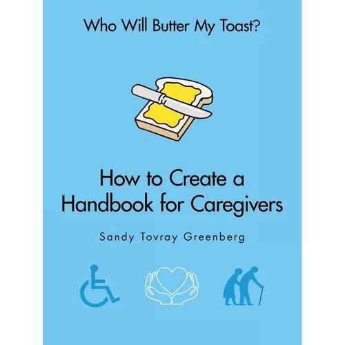 Who Will Butter My Toast?: How to Create a Handbook for Caregivers