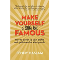 Make Yourself a Little Bit Famous: How to power up your profile and get known for what you do