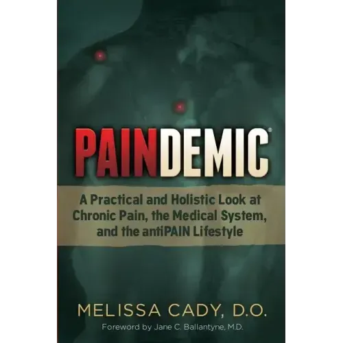 Paindemic: A Practical and Holistic Look at Chronic Pain, the Medical System, and the Antipain Lifestyle