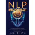 NLP Dark Psychology: Neuro-Linguistic Programming Techniques: The essential guide To Persuade and Influence People, Learn to detect decepti