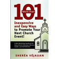 More than...101 Inexpensive and Easy Ways to Promote YOUR Church Event: A Mini-Marketing Handbook for Every Church Volunteer, Ministry Leader, and Sta