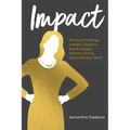 Impact: Stories of Change Makers, Creators, and Everyday Women Doing Extraordinary Work