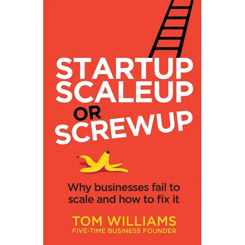 Startup, Scaleup or Screwup: Why businesses fail to scale and how to fix it