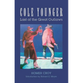Cole Younger: Last of the Great Outlaws