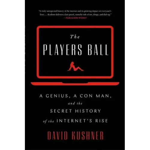 The Players Ball: A Genius, a Con Man, and the Secret History of the Internet's Rise