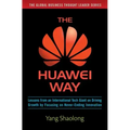 The Huawei Way: Lessons from an International Tech Giant on Driving Growth by Focusing on Never-Ending Innovation