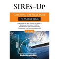 SIRFs Up - Catching the Next Wave in Marketing: The Story of How "Spend to Impact Response Functions" (SIRFS), Algorithms and Software Are Changing Th