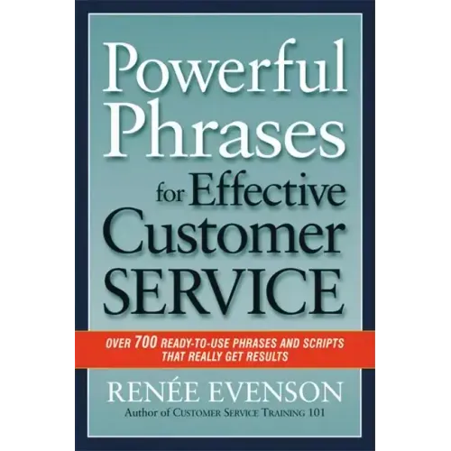 Powerful Phrases for Effective Customer Service: Over 700 Ready-To-Use Phrases and Scripts That Really Get Results